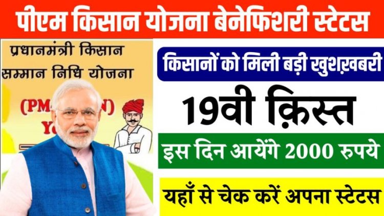 जानिए कब आएगी पीएम किसान की19वीं किस्त? यहां से चेक करें बेनिफिशियरी स्टेट्स