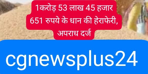 एक करोड़ 53 लाख 45 हजार 651 रुपये के धान की हेराफेरी, अपराध दर्ज